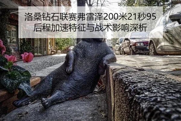 洛桑钻石联赛弗雷泽200米21秒95后程加速特征与战术影响深析